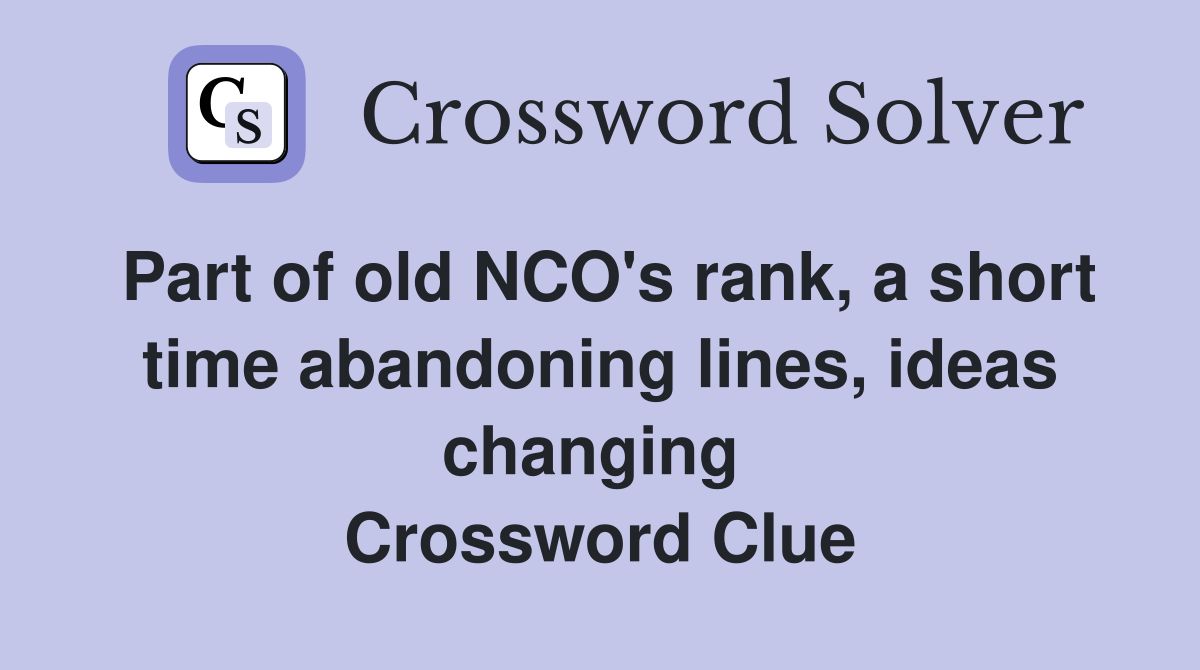 Part of old NCO's rank, a short time abandoning lines, ideas changing  Crossword Clue