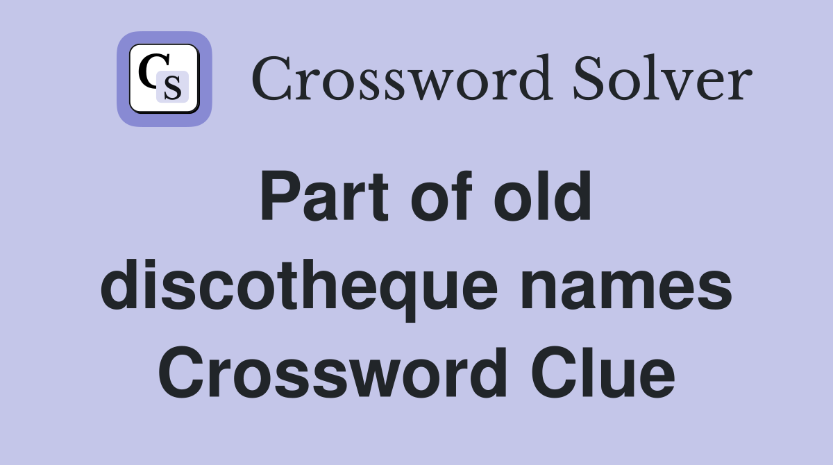 Part of old discotheque names Crossword Clue