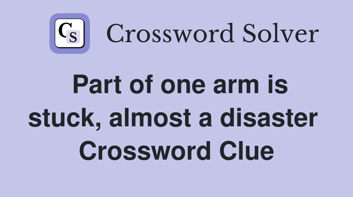 Part of one arm is stuck, almost a disaster  Crossword Clue