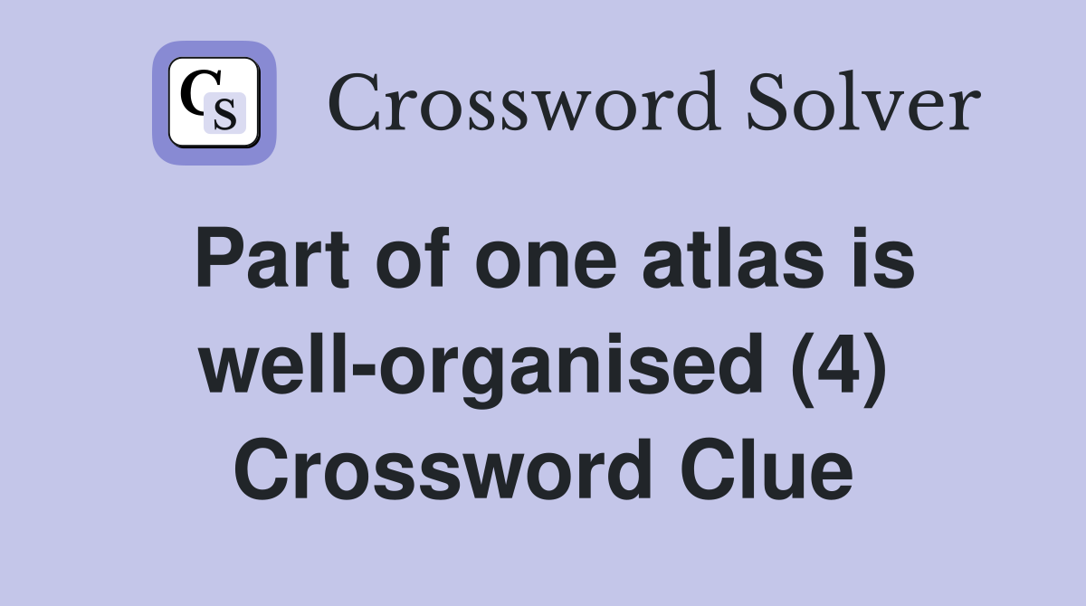 Part of one atlas is well-organised (4) Crossword Clue