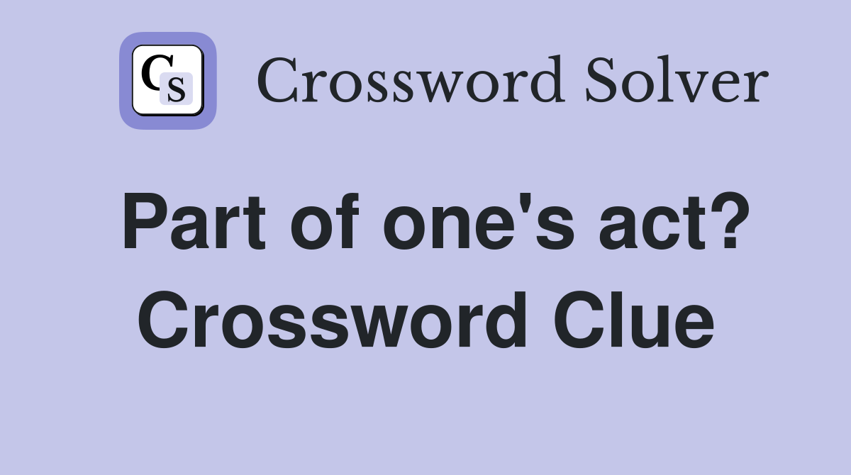 Part of one's act? Crossword Clue