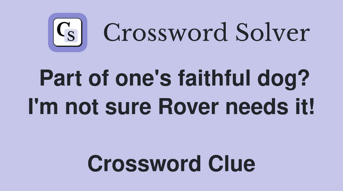 Part of one's faithful dog? I'm not sure Rover needs it!  Crossword Clue