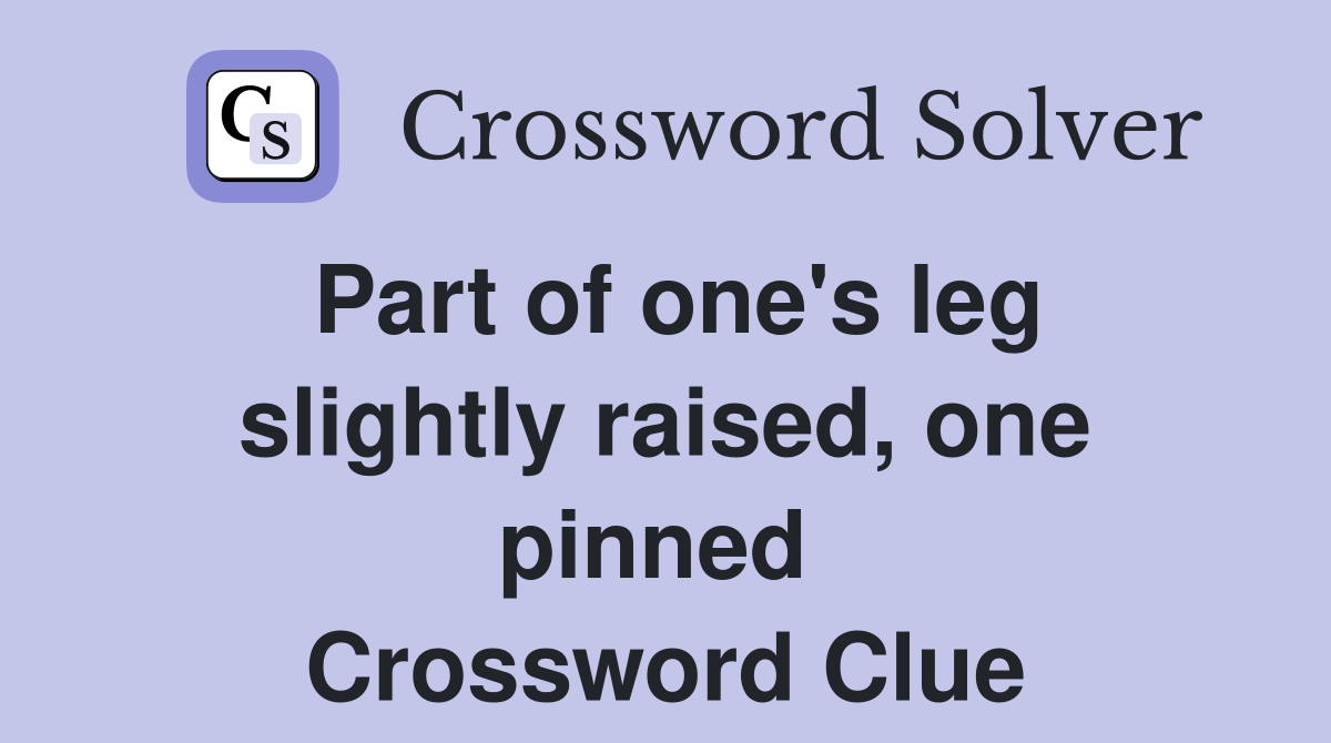Part of one's leg slightly raised, one pinned  Crossword Clue