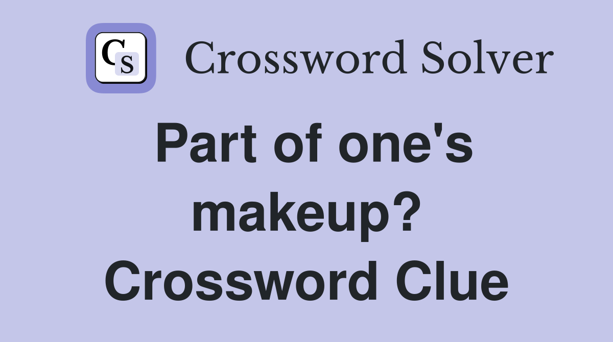 Part of one's makeup? Crossword Clue