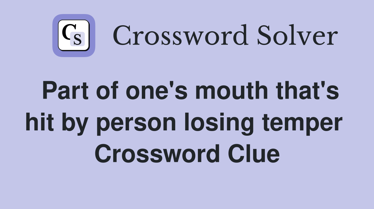 Part of one's mouth that's hit by person losing temper  Crossword Clue