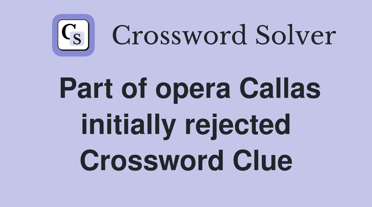 Part of opera Callas initially rejected Crossword Clue