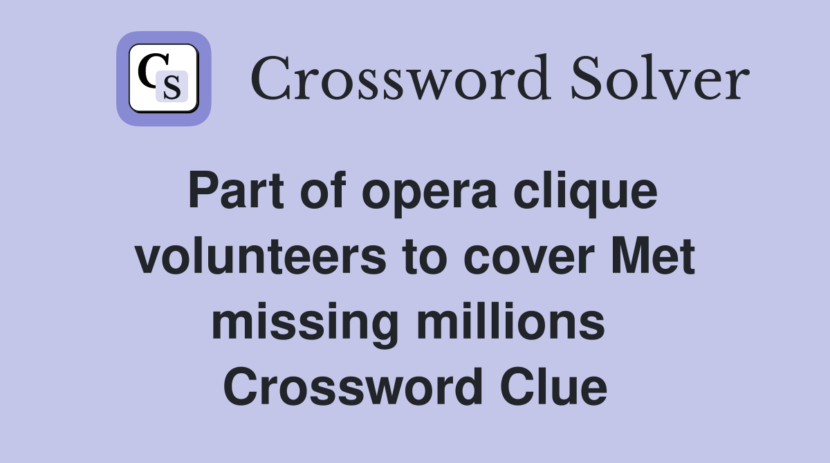 Part of opera clique volunteers to cover Met missing millions  Crossword Clue