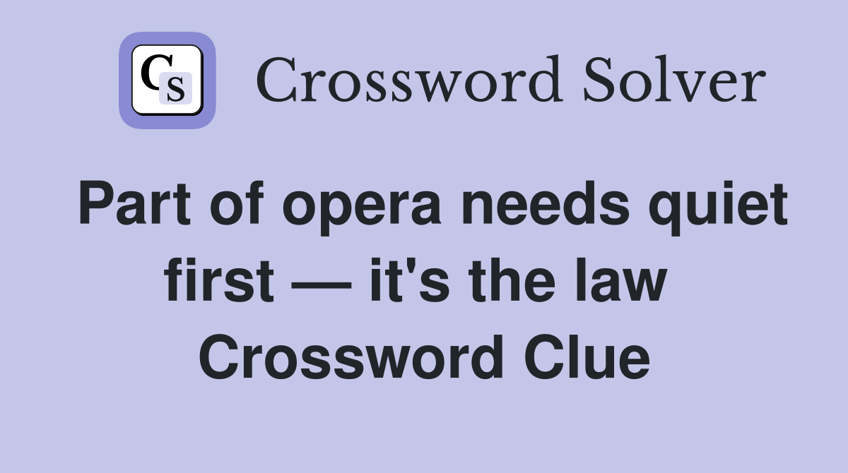 Part of opera needs quiet first — it's the law  Crossword Clue