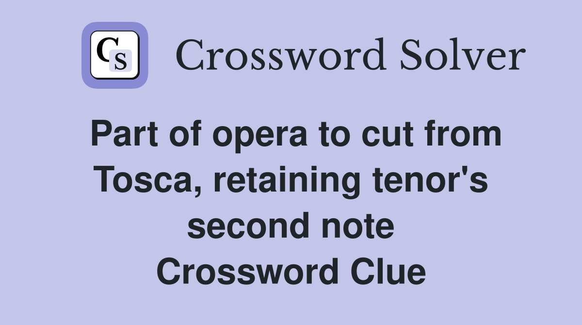Part of opera to cut from Tosca, retaining tenor's second note Crossword Clue