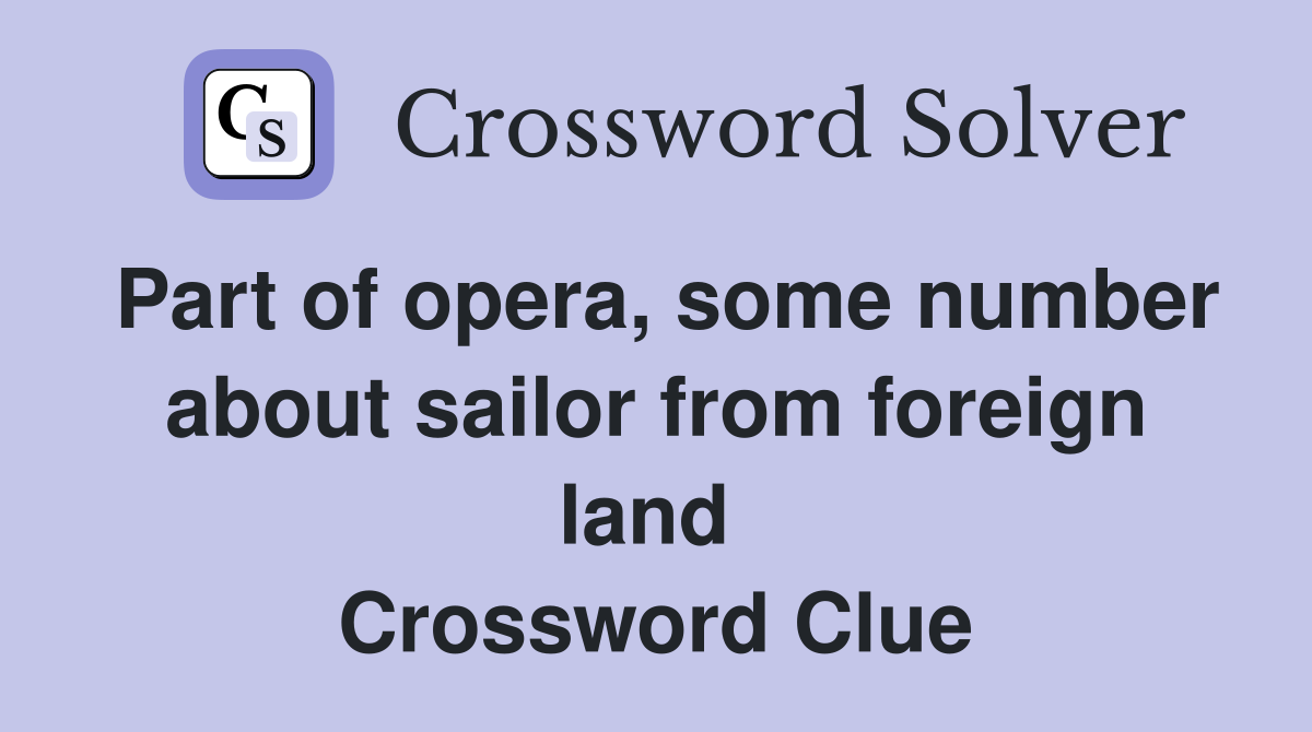 Part of opera, some number about sailor from foreign land  Crossword Clue