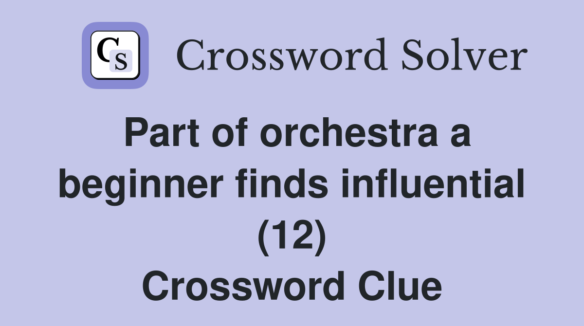 Part of orchestra a beginner finds influential (12) Crossword Clue