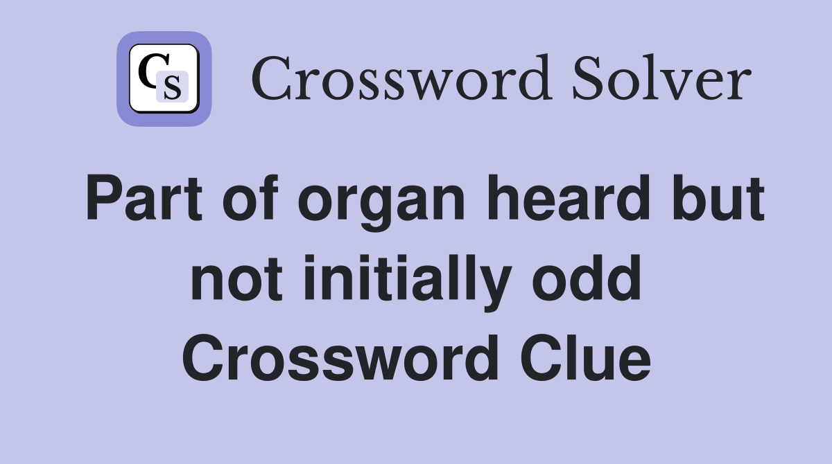 Part of organ heard but not initially odd Crossword Clue