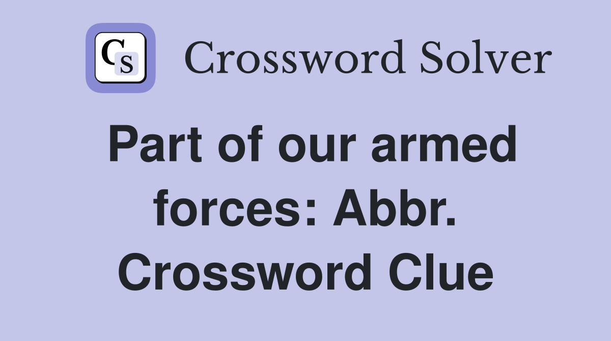 Part of our armed forces: Abbr. Crossword Clue