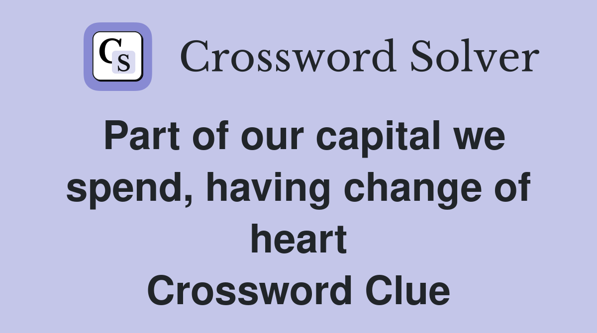 Part of our capital we spend, having change of heart Crossword Clue