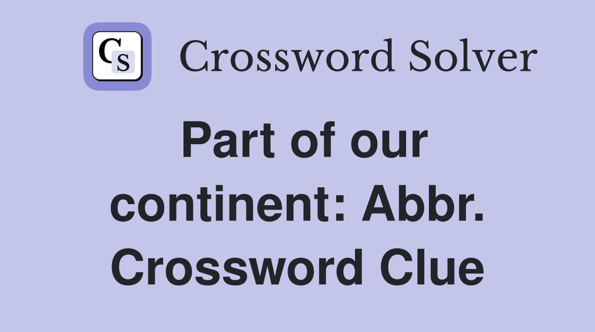 Part of our continent: Abbr. Crossword Clue