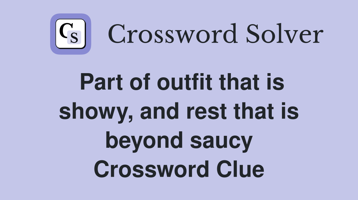 Part of outfit that is showy, and rest that is beyond saucy Crossword Clue