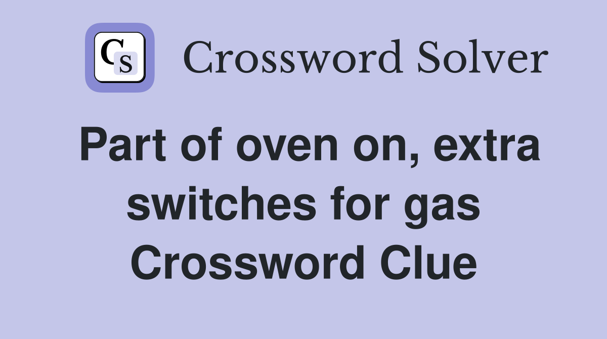 Part of oven on, extra switches for gas Crossword Clue