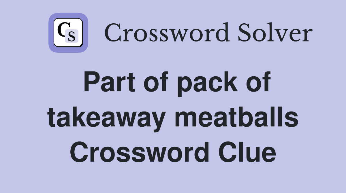 Part of pack of takeaway meatballs Crossword Clue