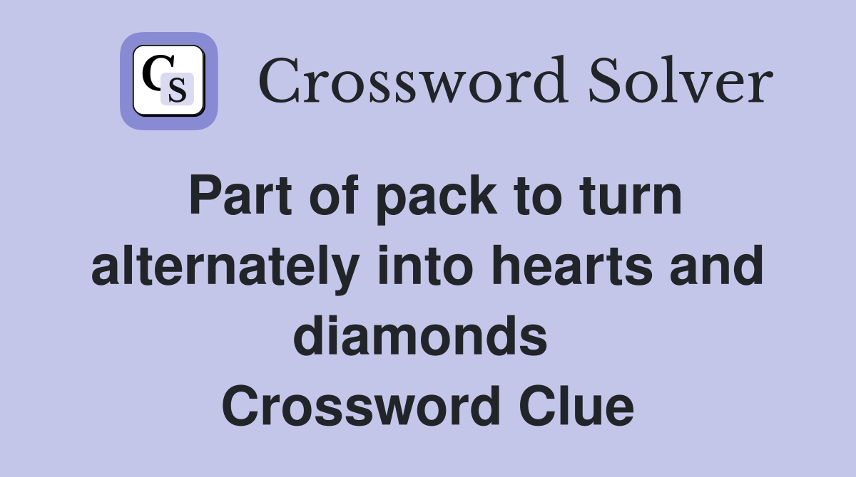Part of pack to turn alternately into hearts and diamonds  Crossword Clue