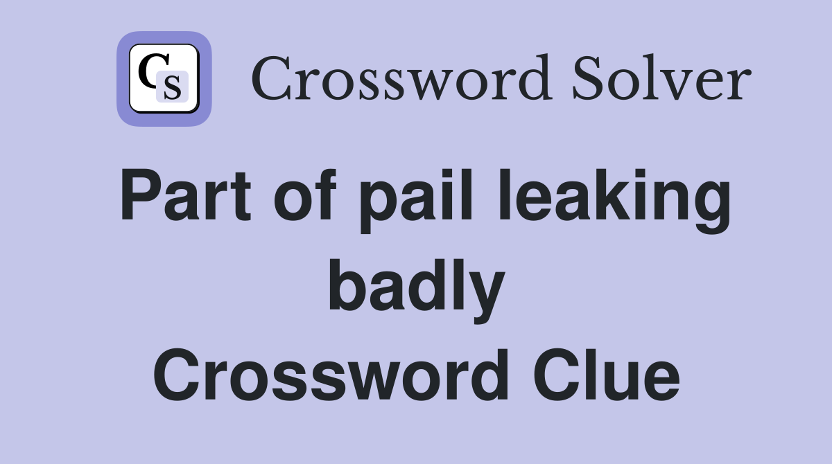 Part of pail leaking badly Crossword Clue