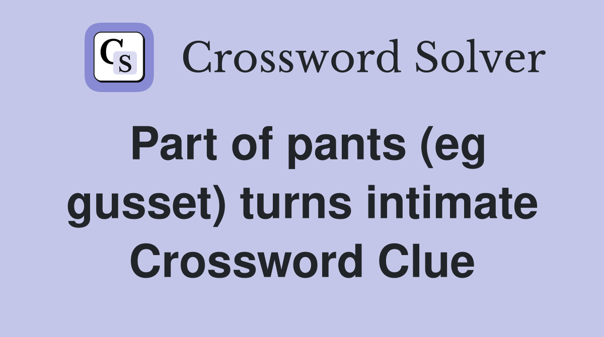 Part of pants (eg gusset) turns intimate Crossword Clue