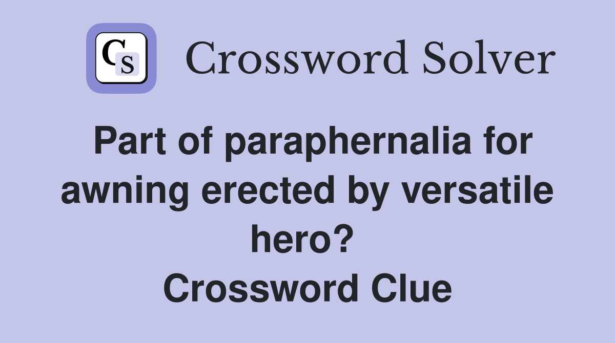 Part of paraphernalia for awning erected by versatile hero?  Crossword Clue