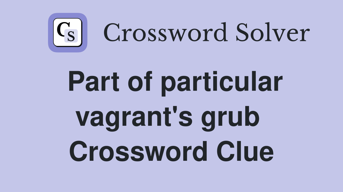 Part of particular vagrant's grub  Crossword Clue