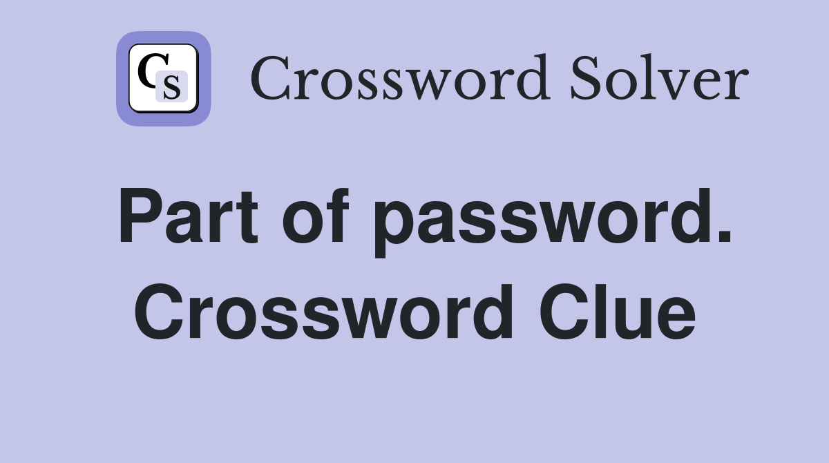 Part of password. Crossword Clue