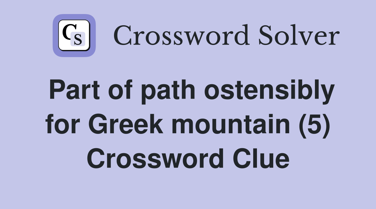 Part of path ostensibly for Greek mountain (5) Crossword Clue