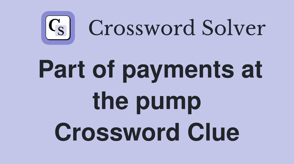 Part of payments at the pump Crossword Clue