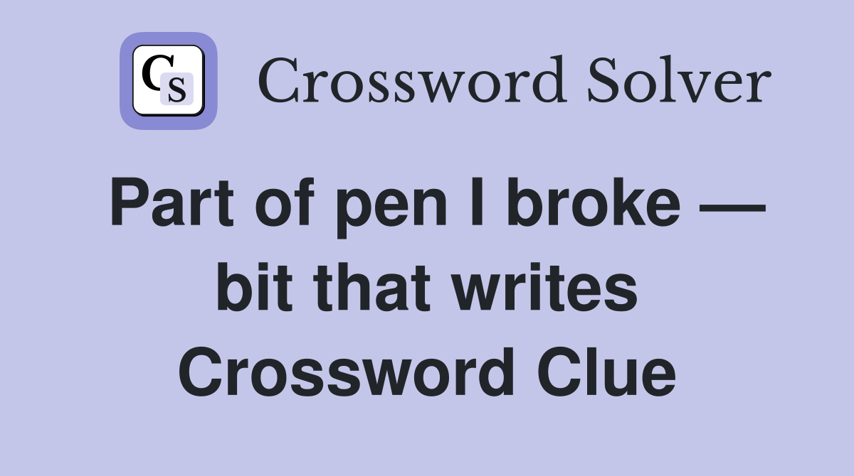 Part of pen I broke — bit that writes Crossword Clue
