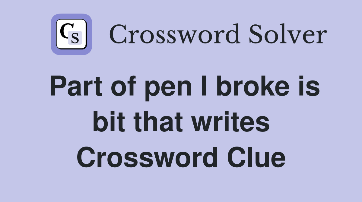 Part of pen I broke is bit that writes Crossword Clue