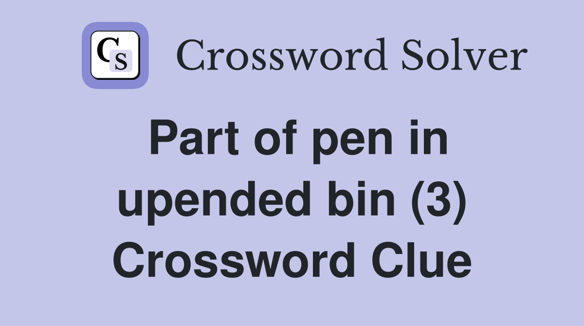 Part of pen in upended bin (3) Crossword Clue