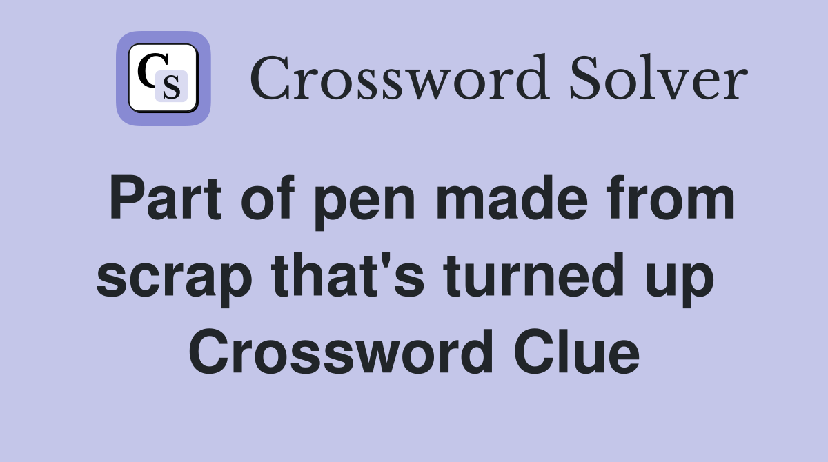 Part of pen made from scrap that's turned up  Crossword Clue