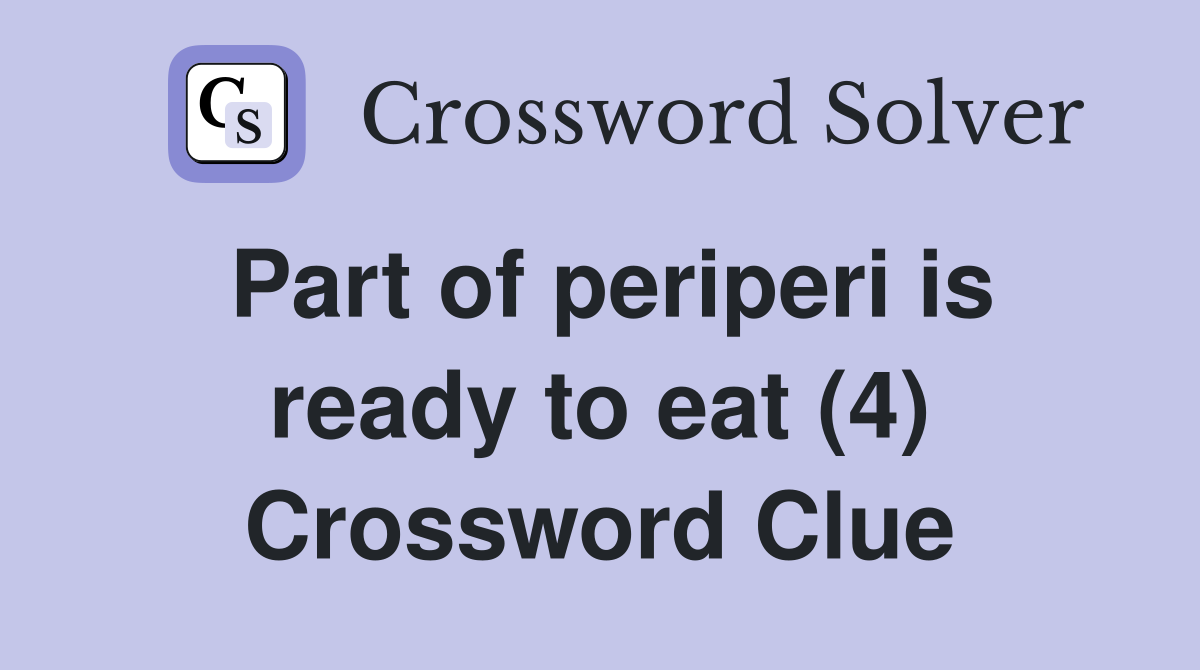 Part of periperi is ready to eat (4) Crossword Clue
