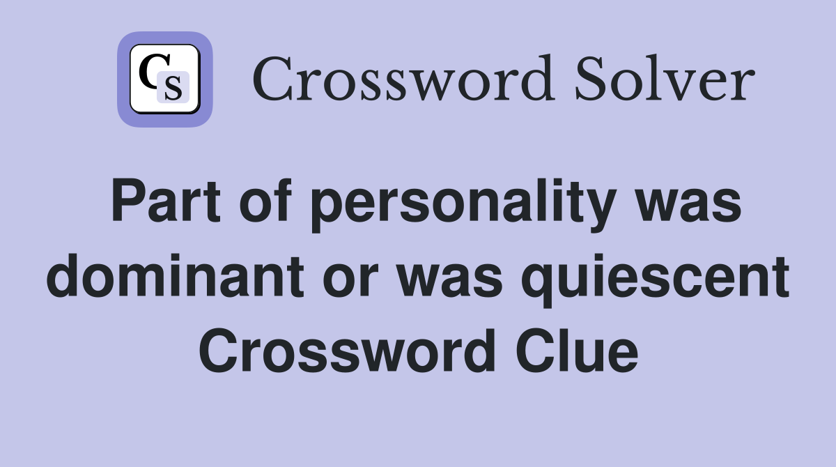 Part of personality was dominant or was quiescent Crossword Clue