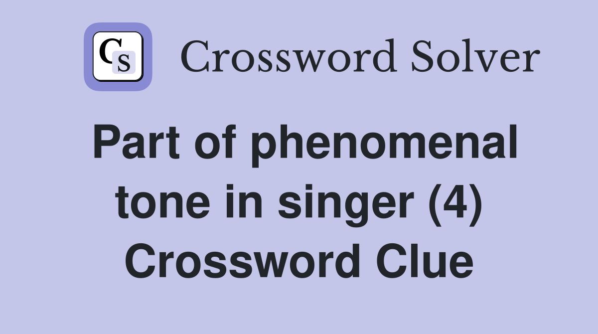 Part of phenomenal tone in singer (4) Crossword Clue