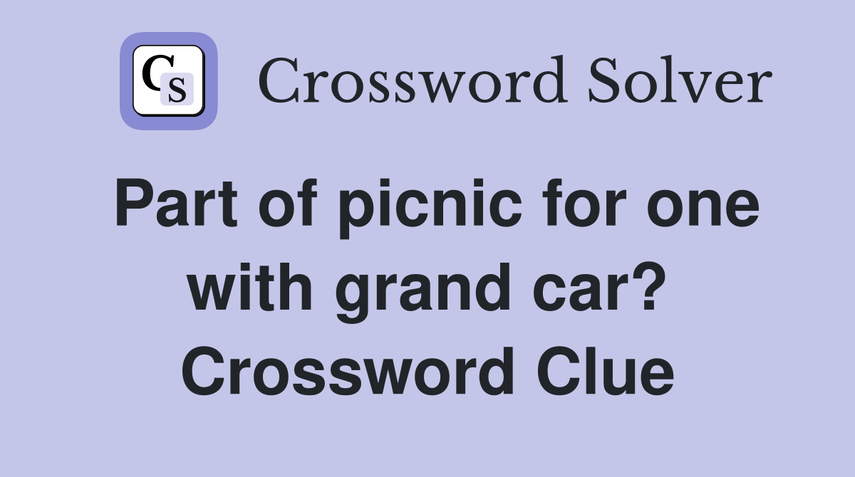 Part of picnic for one with grand car? Crossword Clue