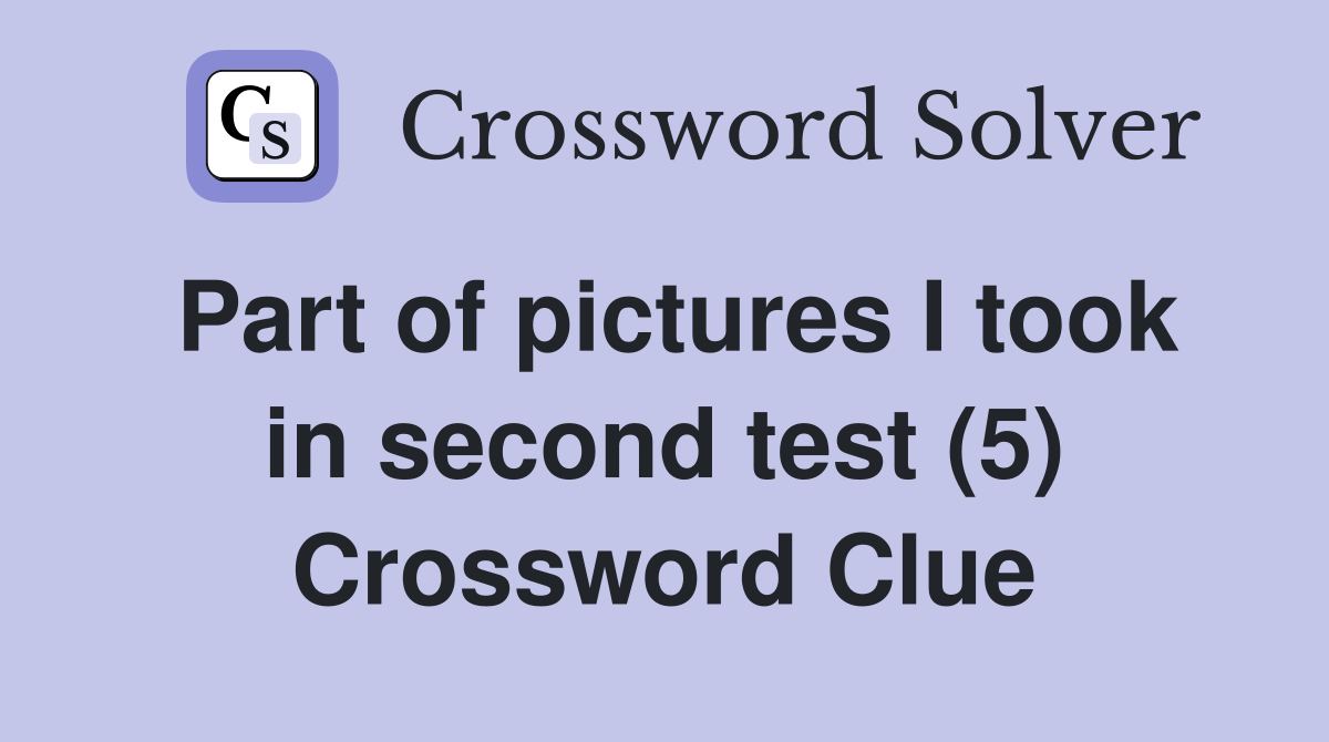 Part of pictures I took in second test (5) Crossword Clue