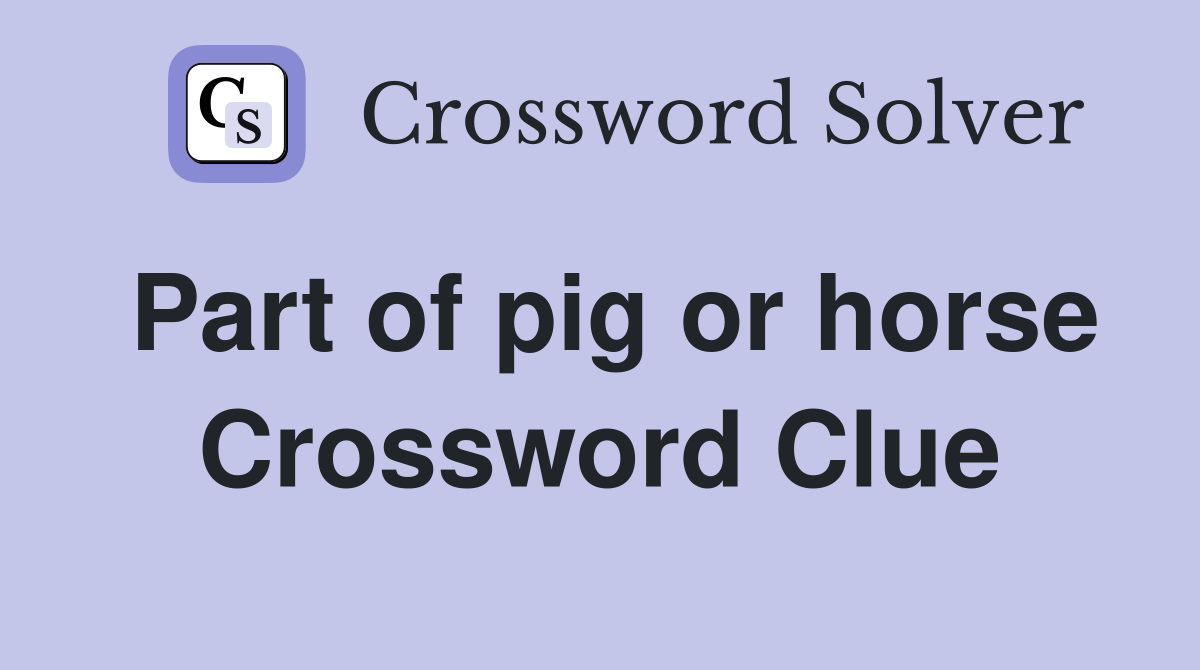 Part of pig or horse Crossword Clue