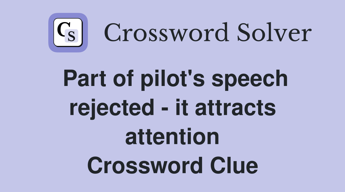 Part of pilot's speech rejected - it attracts attention Crossword Clue