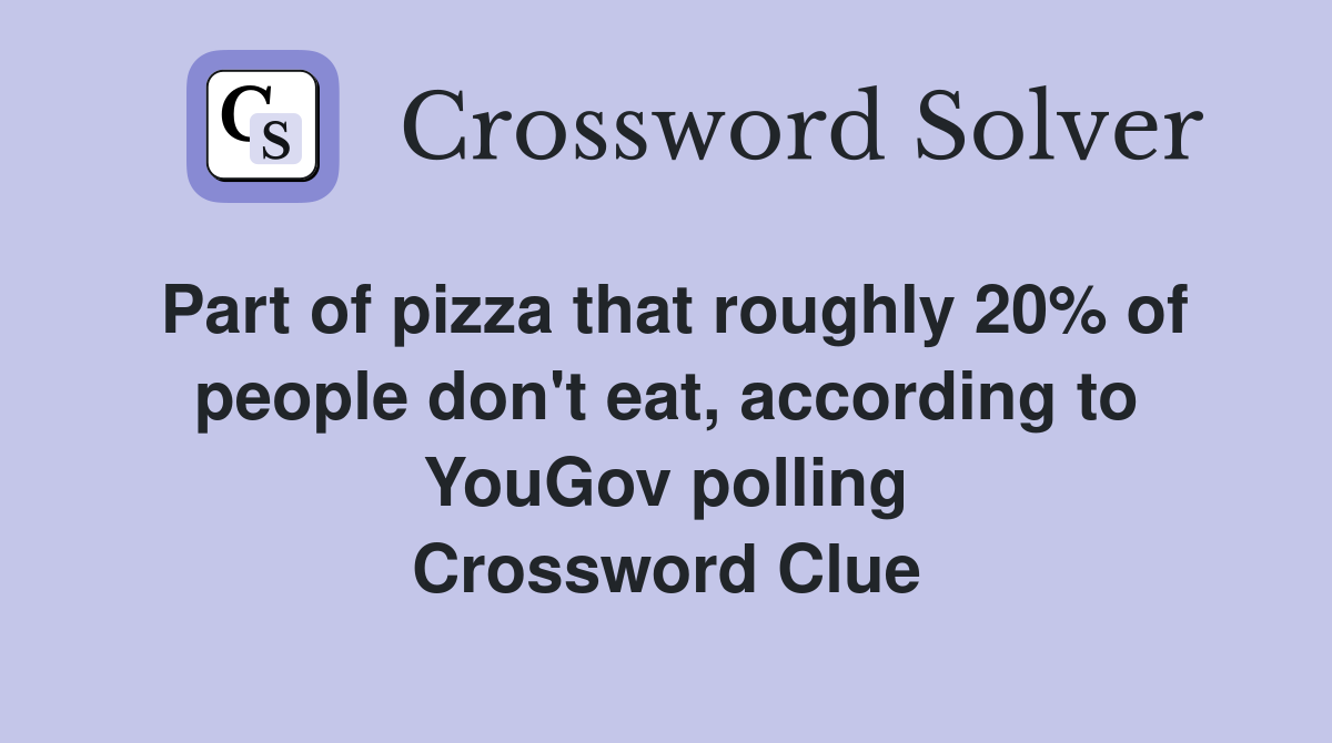 Part of pizza that roughly 20% of people don't eat, according to YouGov polling Crossword Clue
