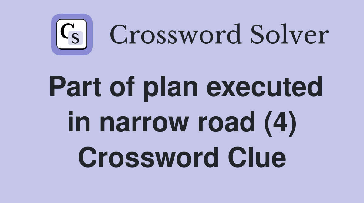 Part of plan executed in narrow road (4) Crossword Clue
