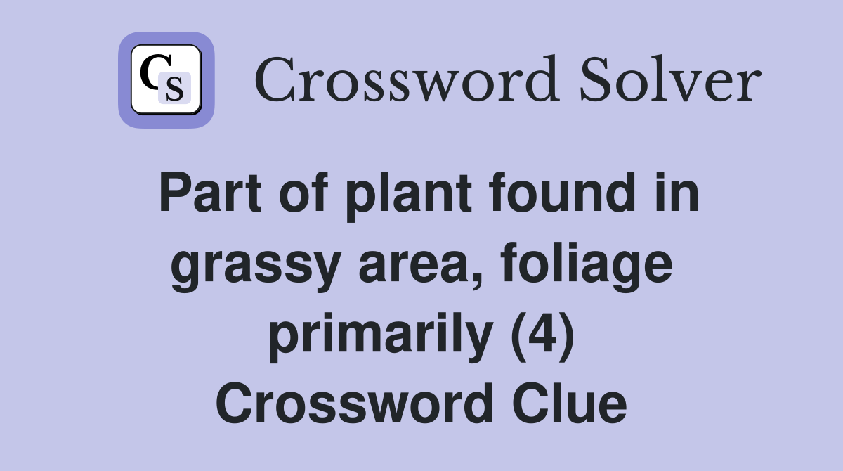 Part of plant found in grassy area, foliage primarily (4) Crossword Clue
