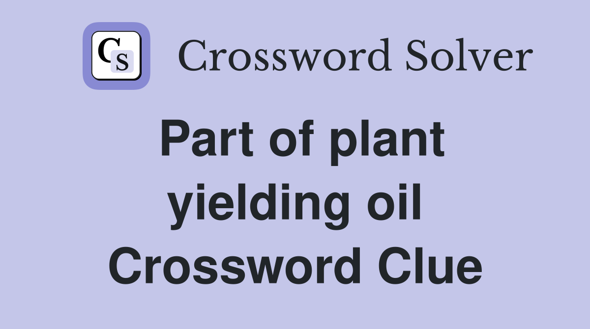 Part of plant yielding oil Crossword Clue