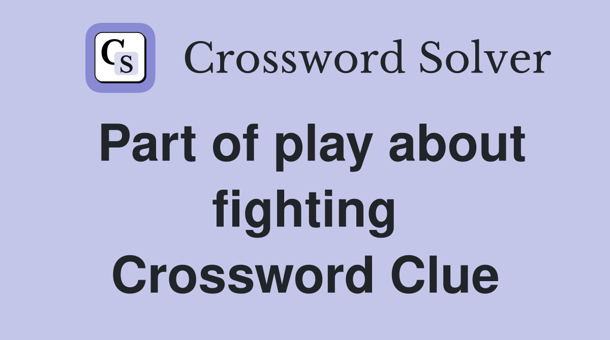 Part of play about fighting Crossword Clue