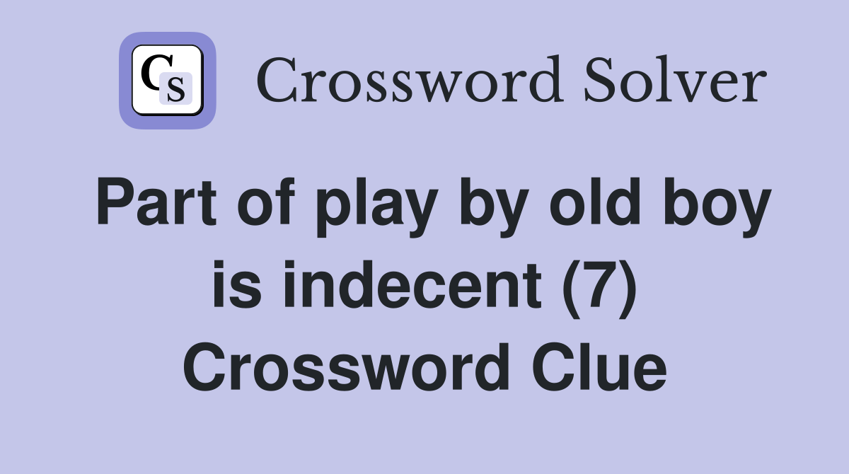 Part of play by old boy is indecent (7) Crossword Clue
