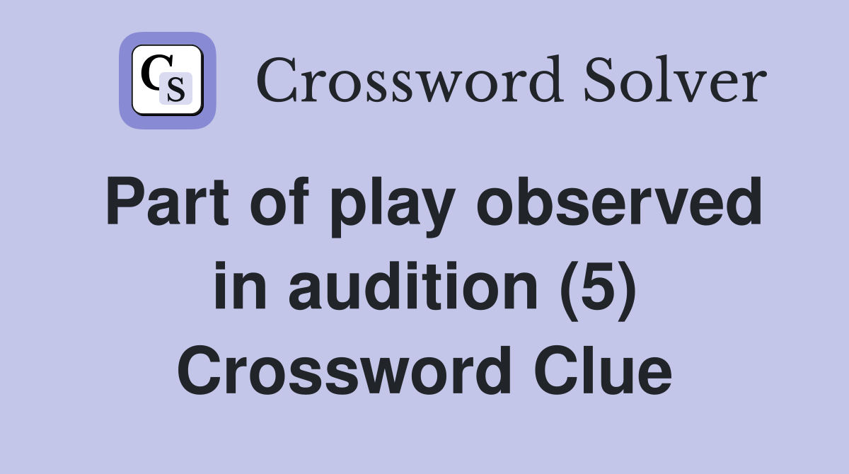 Part of play observed in audition (5) Crossword Clue