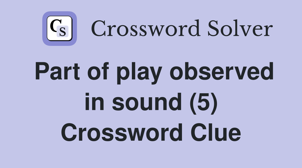 Part of play observed in sound (5) Crossword Clue