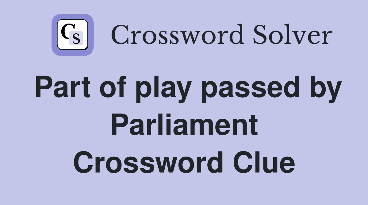 Part of play passed by Parliament Crossword Clue